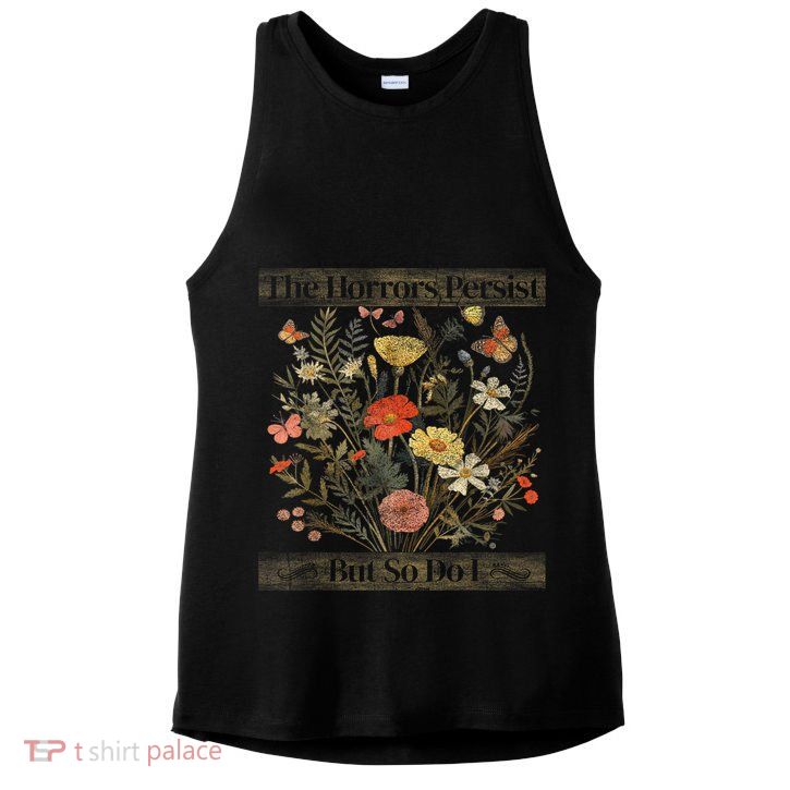 The Horrors Persist But So Do I Humor Funny Flower Design Ladies PosiCharge Tri-Blend Wicking Tank