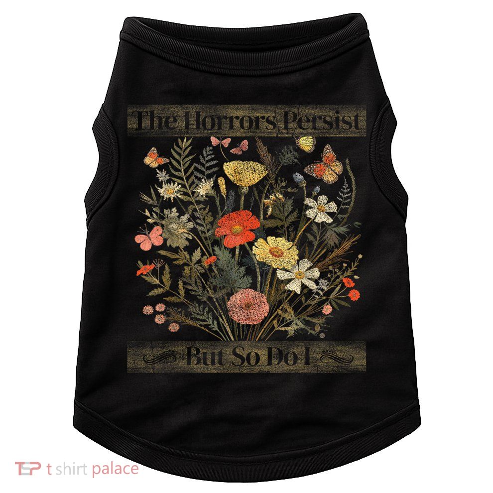 The Horrors Persist But So Do I Humor Funny Flower Design Doggie Tank