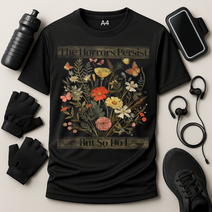The Horrors Persist But So Do I Humor Funny Flower Design Performance Shirt