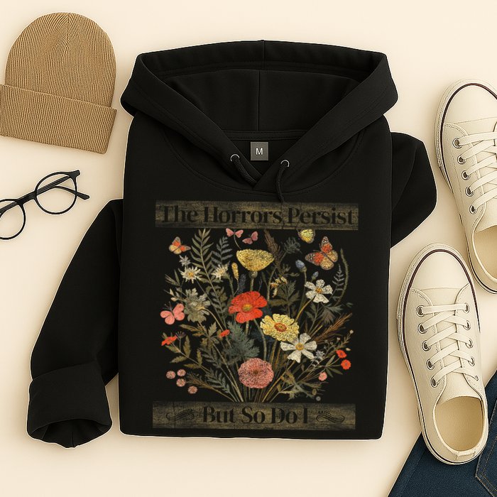 The Horrors Persist But So Do I Humor Funny Flower Design Hoodie