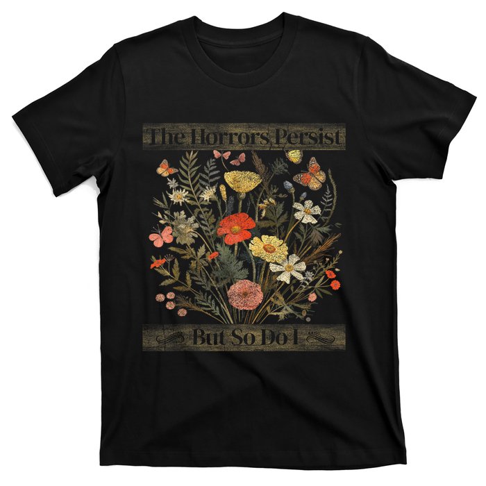 The Horrors Persist But So Do I Humor Funny Flower Design T-Shirt