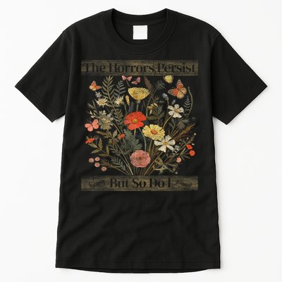 The Horrors Persist But So Do I Humor Funny Flower Design Tall T-Shirt