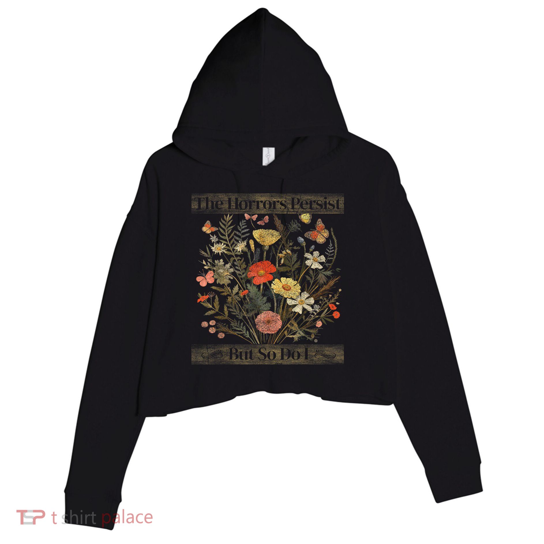 The Horrors Persist But So Do I Humor Funny Flower Design Crop Fleece Hoodie
