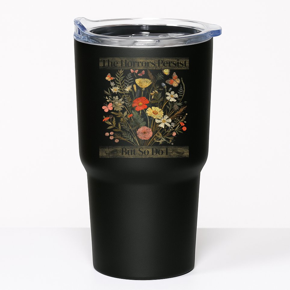 The Horrors Persist But So Do I Humor Funny Flower Design Tumbler