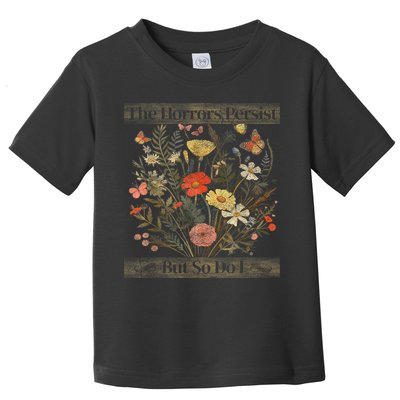 The Horrors Persist But So Do I Humor Funny Flower Design Toddler T-Shirt