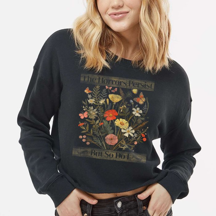 The Horrors Persist But So Do I Humor Funny Flower Design Cropped Pullover Crew