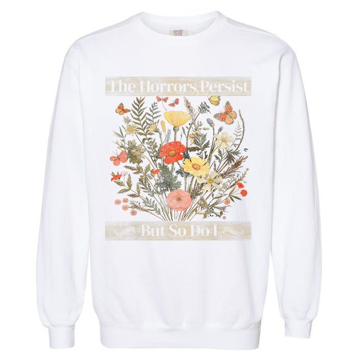 The Horrors Persist But So Do I Humor Funny Flower Design Garment-Dyed Sweatshirt