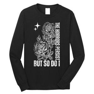 The Horrors Persist But So Do I Humor Flower Funny Long Sleeve Shirt