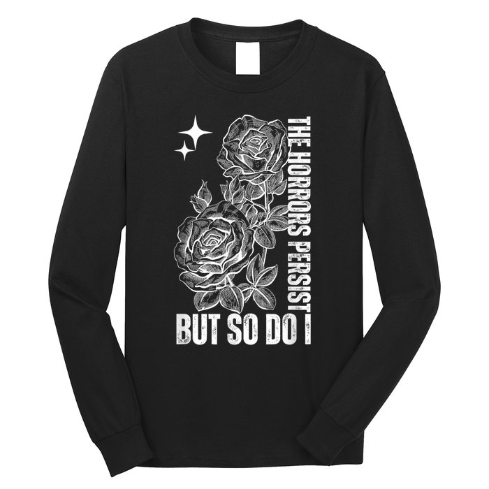 The Horrors Persist But So Do I Humor Flower Funny Long Sleeve Shirt