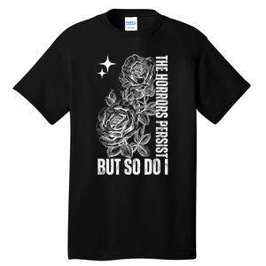 The Horrors Persist But So Do I Humor Flower Funny Tall T-Shirt