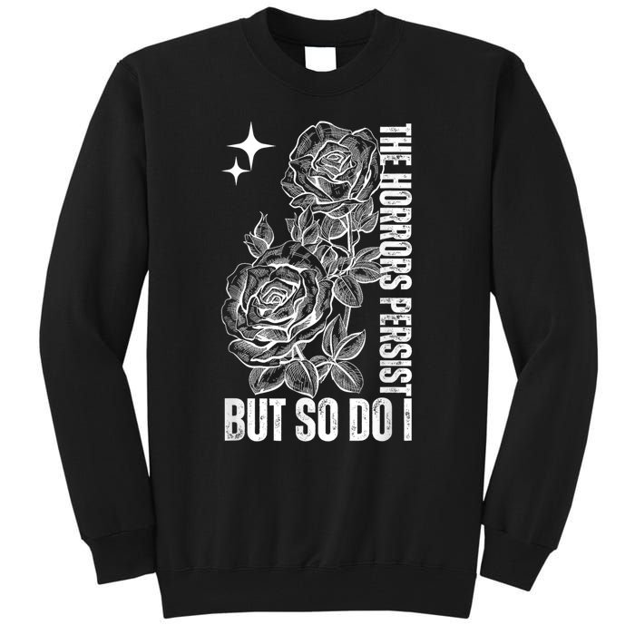 The Horrors Persist But So Do I Humor Flower Funny Tall Sweatshirt