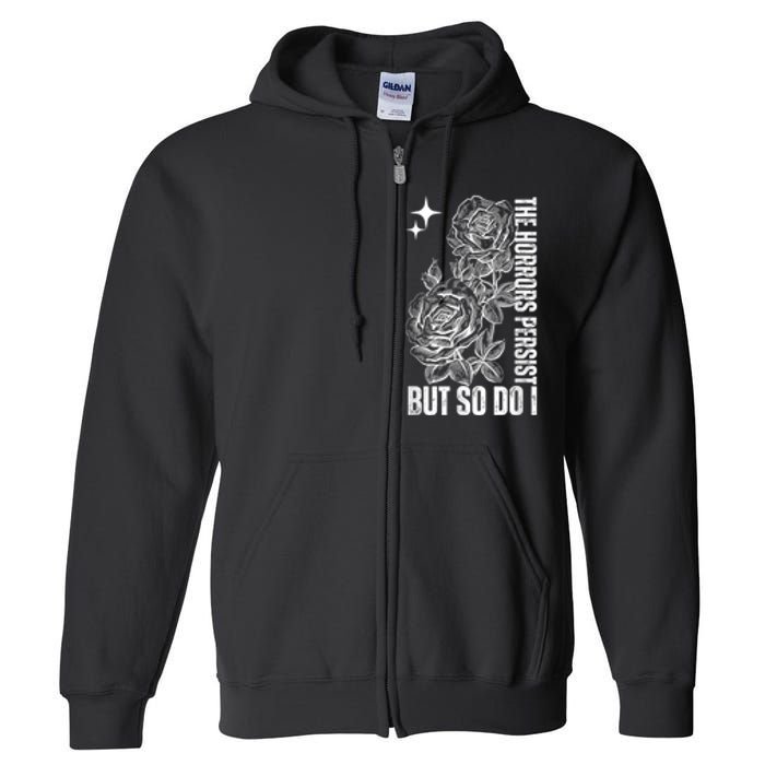 The Horrors Persist But So Do I Humor Flower Funny Full Zip Hoodie