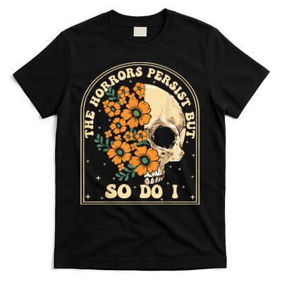 The Horrors Persist But So Do I T-Shirt