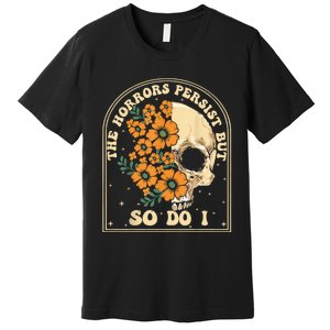 The Horrors Persist But So Do I Premium T-Shirt