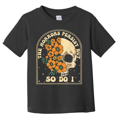 The Horrors Persist But So Do I Toddler T-Shirt