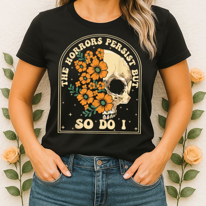 The Horrors Persist But So Do I Womens T-Shirt