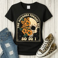 The Horrors Persist But So Do I Womens T-Shirt