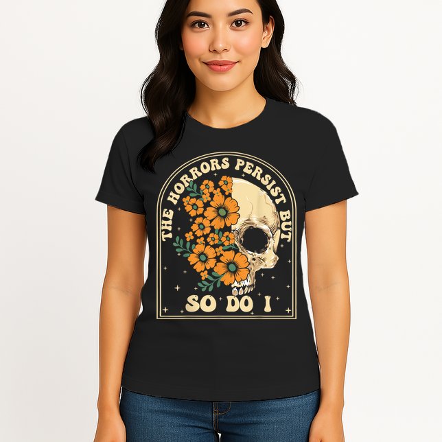 The Horrors Persist But So Do I Womens T-Shirt