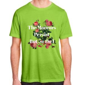 The Horrors Persist But So Do I Humor Funny Flower Design Adult ChromaSoft Performance T-Shirt