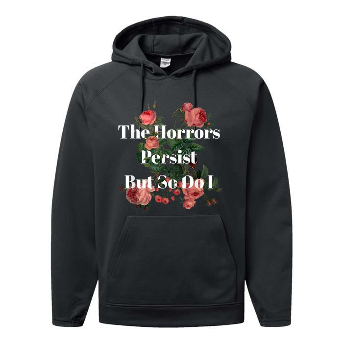 The Horrors Persist But So Do I Humor Funny Flower Design Performance Fleece Hoodie