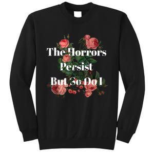 The Horrors Persist But So Do I Humor Funny Flower Design Sweatshirt