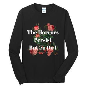 The Horrors Persist But So Do I Humor Funny Flower Design Tall Long Sleeve T-Shirt