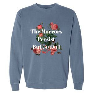 The Horrors Persist But So Do I Humor Funny Flower Design Garment-Dyed Sweatshirt