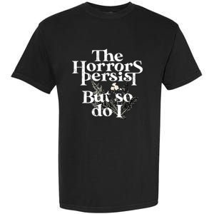 The Horrors Persist But So Do I Humor Flower Funny Garment-Dyed Heavyweight T-Shirt