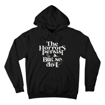 The Horrors Persist But So Do I Humor Flower Funny Hoodie