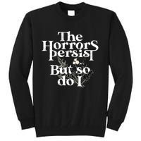 The Horrors Persist But So Do I Humor Flower Funny Tall Sweatshirt