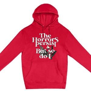 The Horrors Persist But So Do I Humor Flower Funny Premium Pullover Hoodie