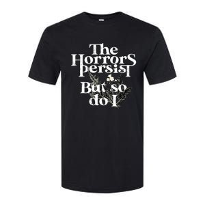 The Horrors Persist But So Do I Humor Flower Funny Softstyle CVC T-Shirt