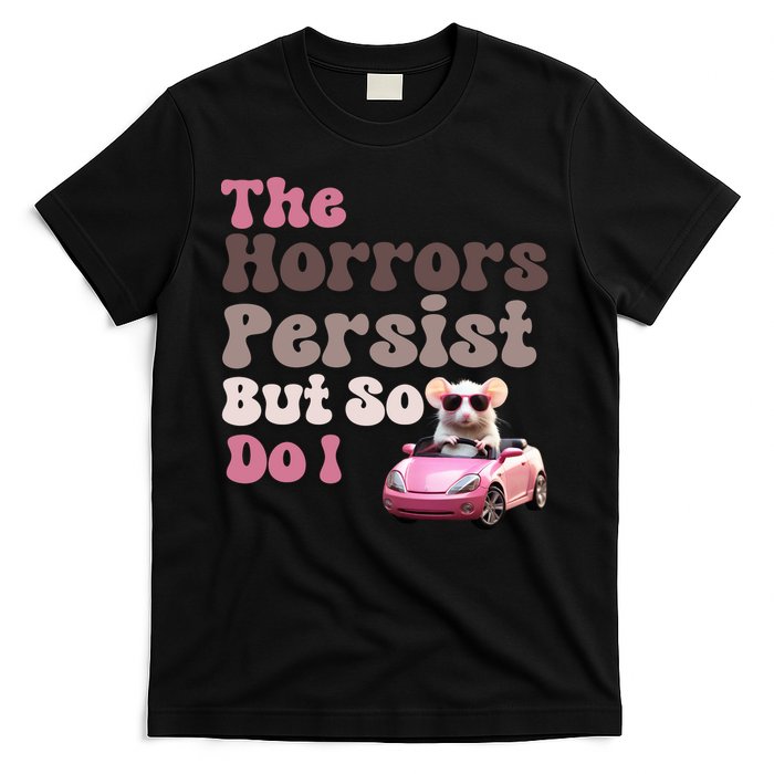 The Horrors Persist But So Do I Meme Funny Meme Funny Gen Z Funny Mouse T-Shirt