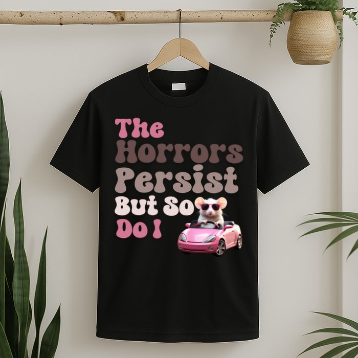 The Horrors Persist But So Do I Meme Funny Meme Funny Gen Z Funny Mouse T-Shirt