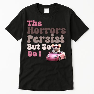 The Horrors Persist But So Do I Meme Funny Meme Funny Gen Z Funny Mouse Tall T-Shirt