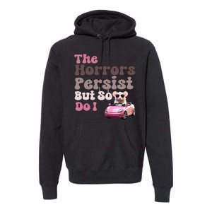 The Horrors Persist But So Do I Meme Funny Meme Funny Gen Z Funny Mouse Premium Hoodie