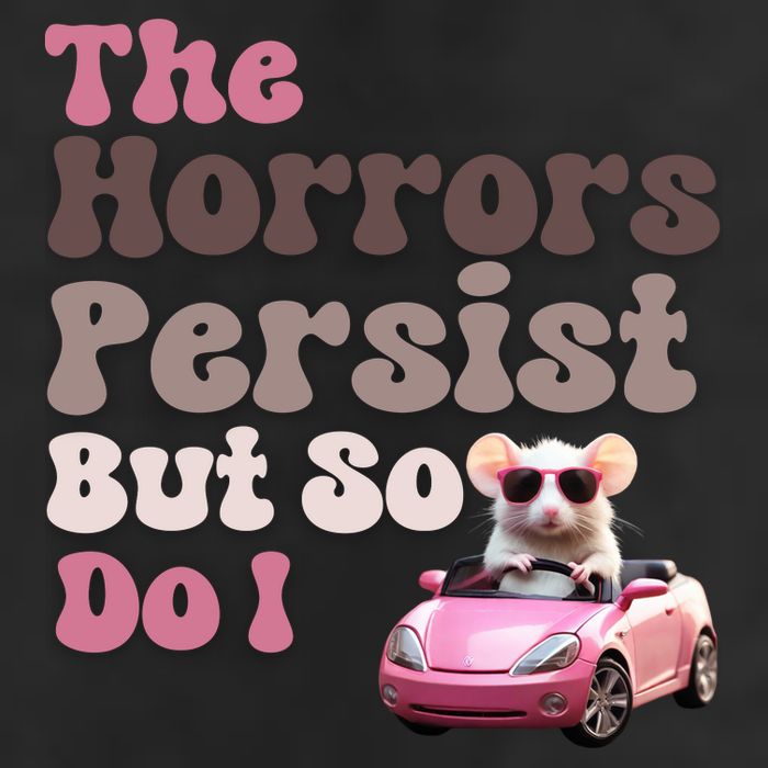 The Horrors Persist But So Do I Meme Funny Meme Funny Gen Z Funny Mouse Tumbler