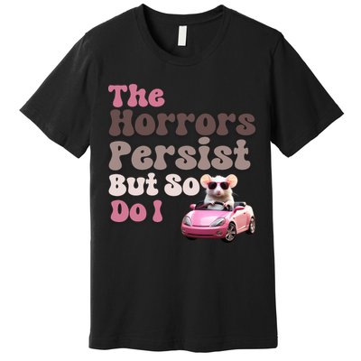 The Horrors Persist But So Do I Meme Funny Meme Funny Gen Z Funny Mouse Premium T-Shirt