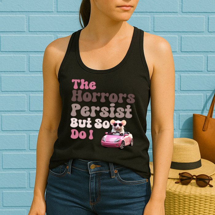 The Horrors Persist But So Do I Meme Funny Meme Funny Gen Z Funny Mouse Womens Tank Top