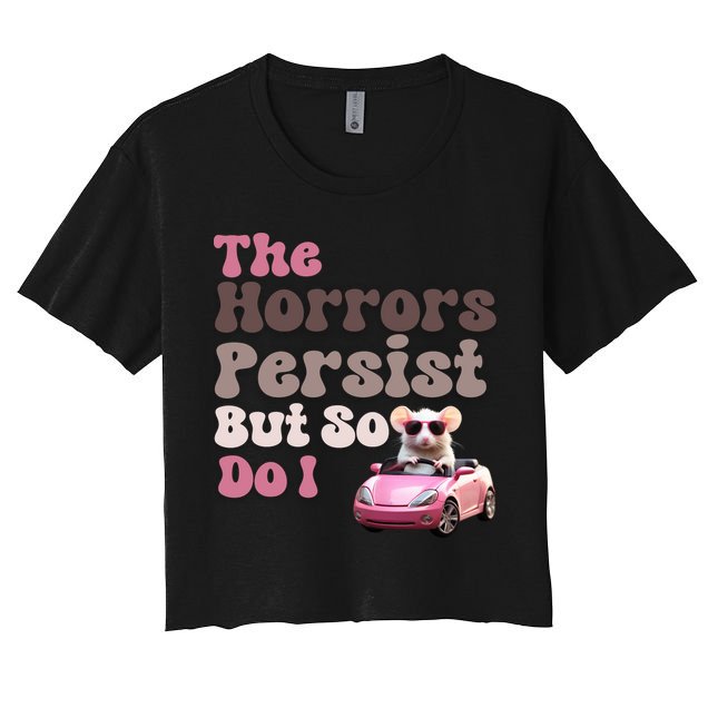 The Horrors Persist But So Do I Meme Funny Meme Funny Gen Z Funny Mouse Crop Top
