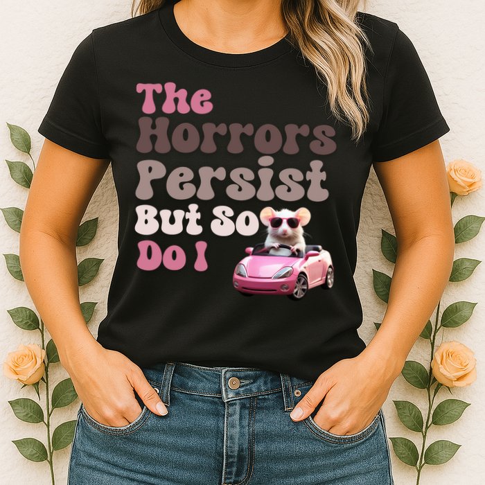 The Horrors Persist But So Do I Meme Funny Meme Funny Gen Z Funny Mouse Womens T-Shirt