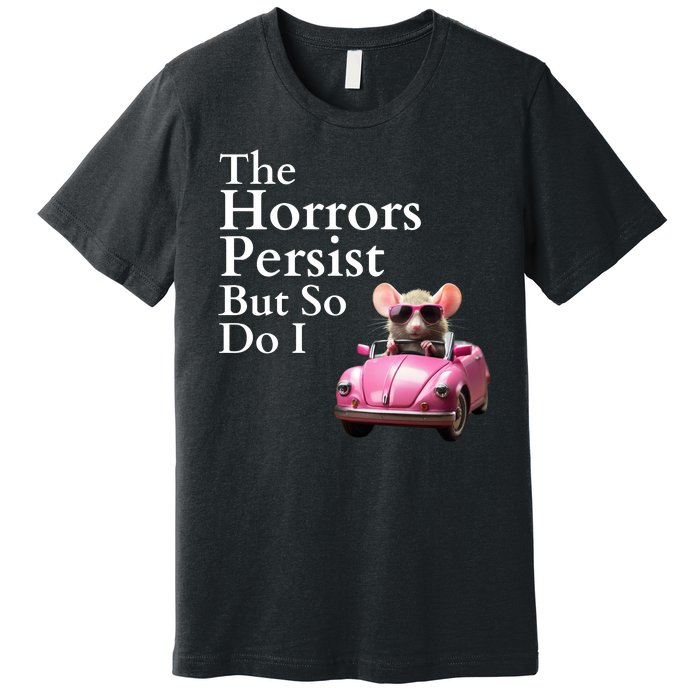 The Horrors Persist But So Do I Meme Funny Gen Z Funny Mouse Funny Meme Premium T-Shirt