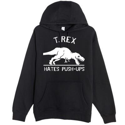 T-Rex Hates PushUps Funny Tyrannosaurus Rex Premium Pullover Hoodie
