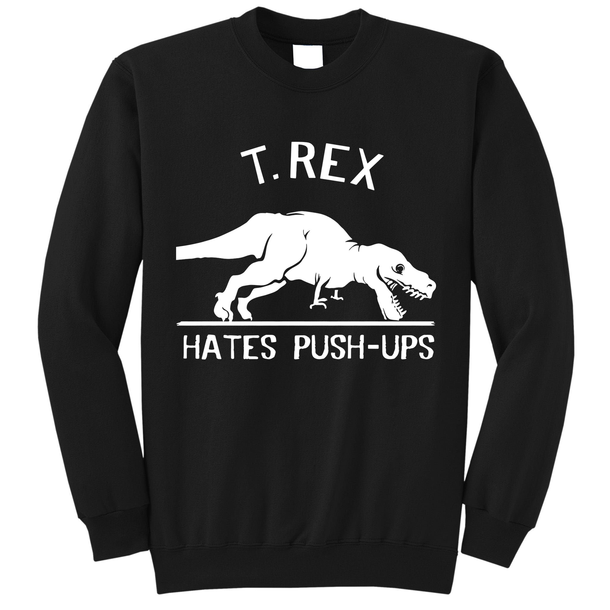 T-Rex Hates PushUps Funny Tyrannosaurus Rex Tall Sweatshirt