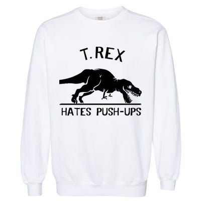 T-Rex Hates PushUps Funny Tyrannosaurus Rex Garment-Dyed Sweatshirt