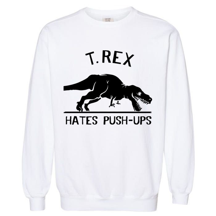 T-Rex Hates PushUps Funny Tyrannosaurus Rex Garment-Dyed Sweatshirt