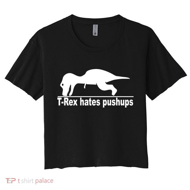 TRex Hates Pushups Funny Crop Top