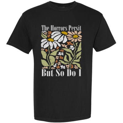 The Horrors Persist But So Do I Humor Flower Funny Garment-Dyed Heavyweight T-Shirt