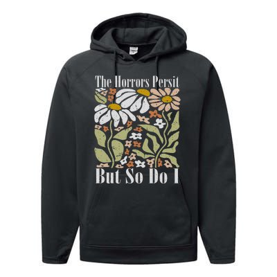 The Horrors Persist But So Do I Humor Flower Funny Performance Fleece Hoodie