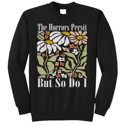 The Horrors Persist But So Do I Humor Flower Funny Sweatshirt